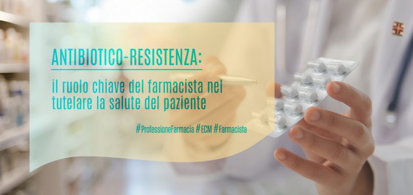 Antibiotico-Resistenza: il ruolo chiave del Farmacista nel tutelare la salute del paziente